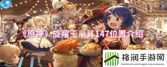 原神旋曜玉帛其147位置在哪