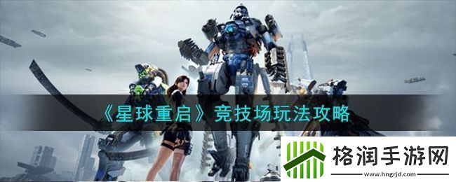 星球重启竞技场全新玩法详细攻略及技巧分享
