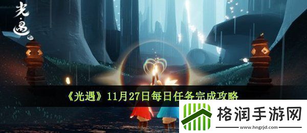 光遇11月27日每日任务怎么做11月27日每日任务完成攻略