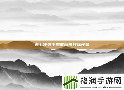 勇士冲突中的成就与目标设置
