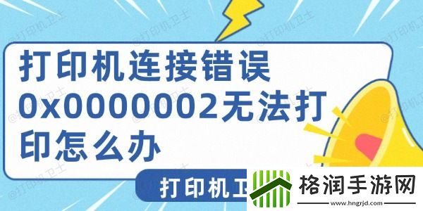 打印机连接错误0x0000002无法打印怎么办