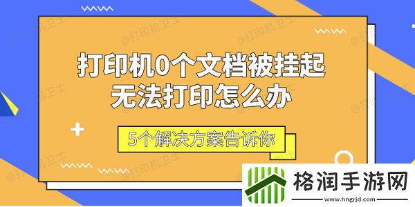 打印机0个文档被挂起无法打印怎么办