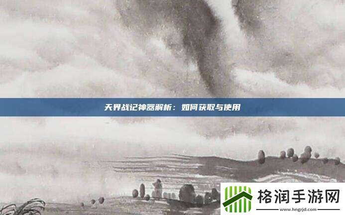 天界战记神器解析