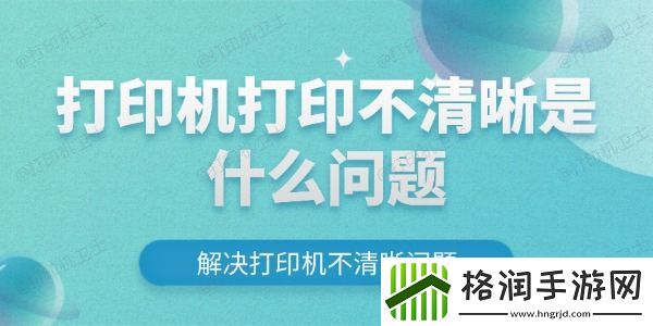 打印机打印不清晰是什么问题