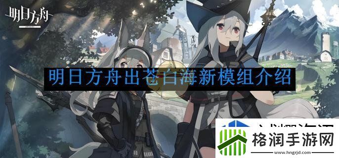 明日方舟出苍白海新模组介绍