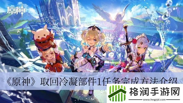 原神取回冷凝部件1任务完成方法介绍