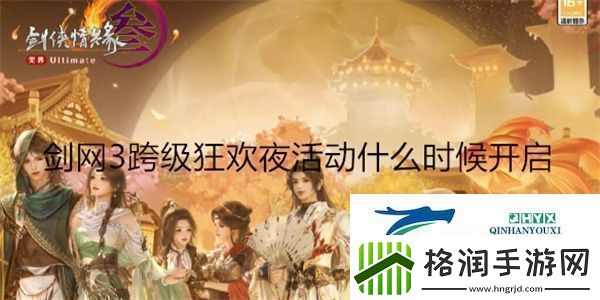 剑3跨级狂欢夜活动什么时候开启剑3跨级狂欢夜活动开启时间