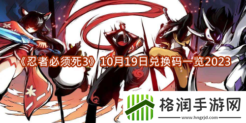 忍者必须死310月19日最新兑换码汇总2023年全新活动信息
