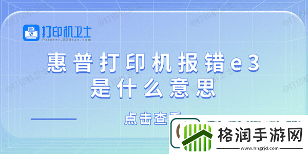惠普打印机报错e3是什么意思惠普打印机显示e3解决方法