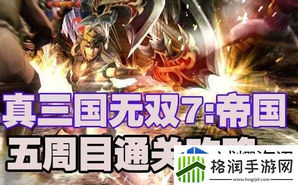 真三国无双7帝国五周目通关详细攻略