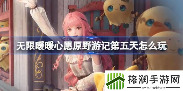 无限暖暖心愿原野游记第五天怎么玩