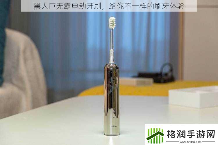 黑人巨无霸电动牙刷给你不一样的刷牙体验