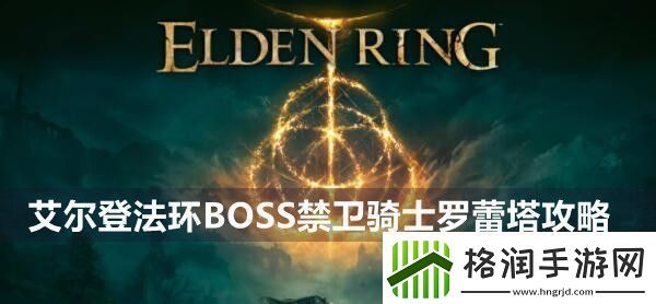 艾尔登法环BOSS禁卫骑士罗蕾塔攻略