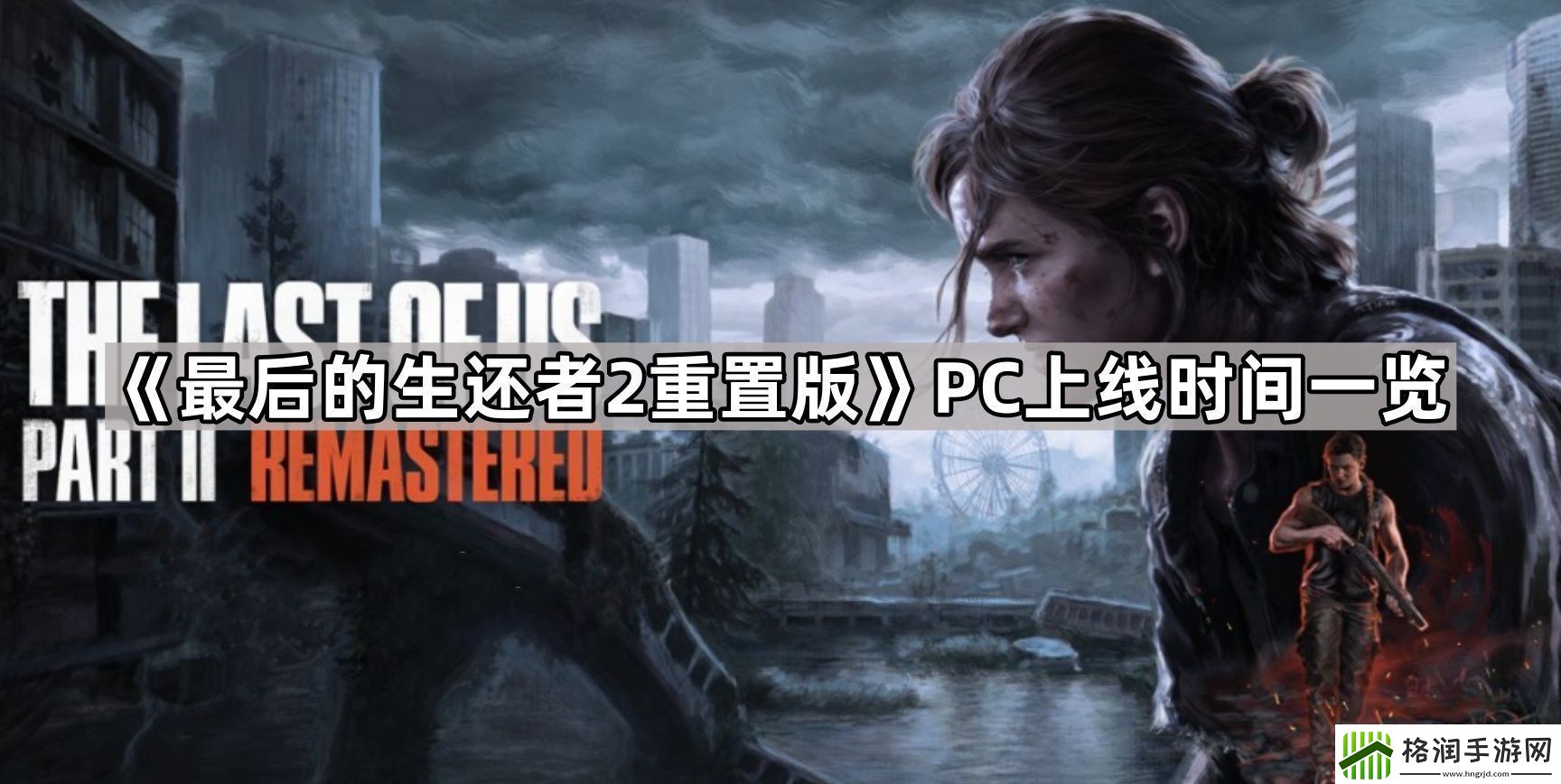 最后的生还者2重置版pc多久发售