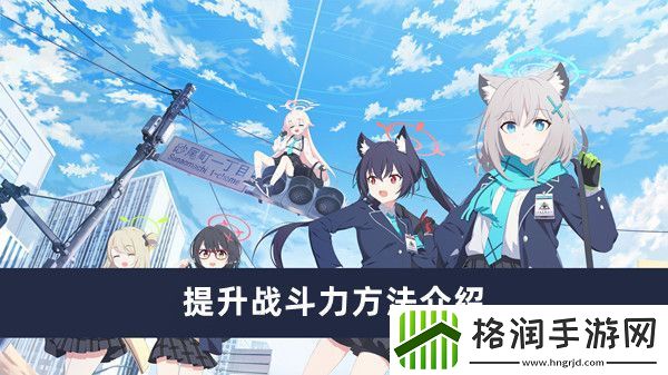 蔚蓝档案提升战斗力方法介绍