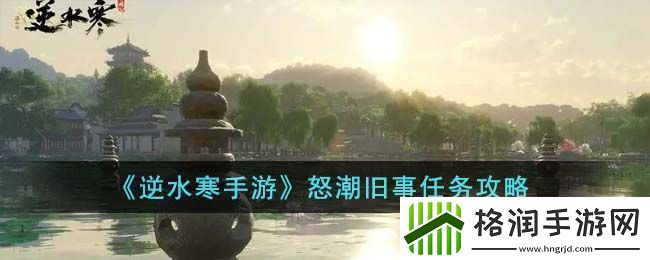 逆水寒手游怒潮旧事任务攻略