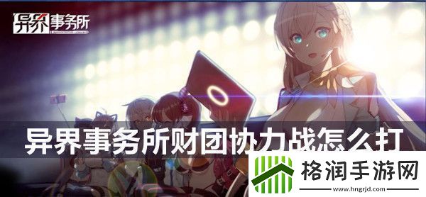 异界事务所财团协力战玩法介绍