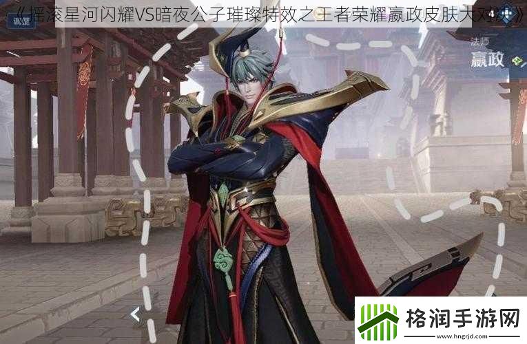 摇滚星河闪耀VS暗夜公子璀璨特效之王者荣耀嬴政皮肤大对决