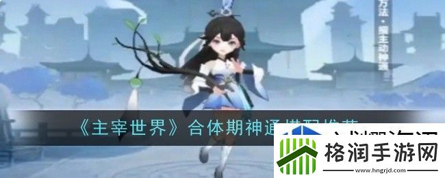 主宰世界合体期神通搭配推荐什么