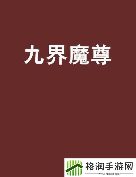 大闹天宫HD游戏中九界魔尊角色获取途径全面解析