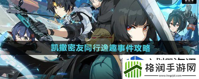 绝区零凯撒密友同行逸趣事件在哪触发