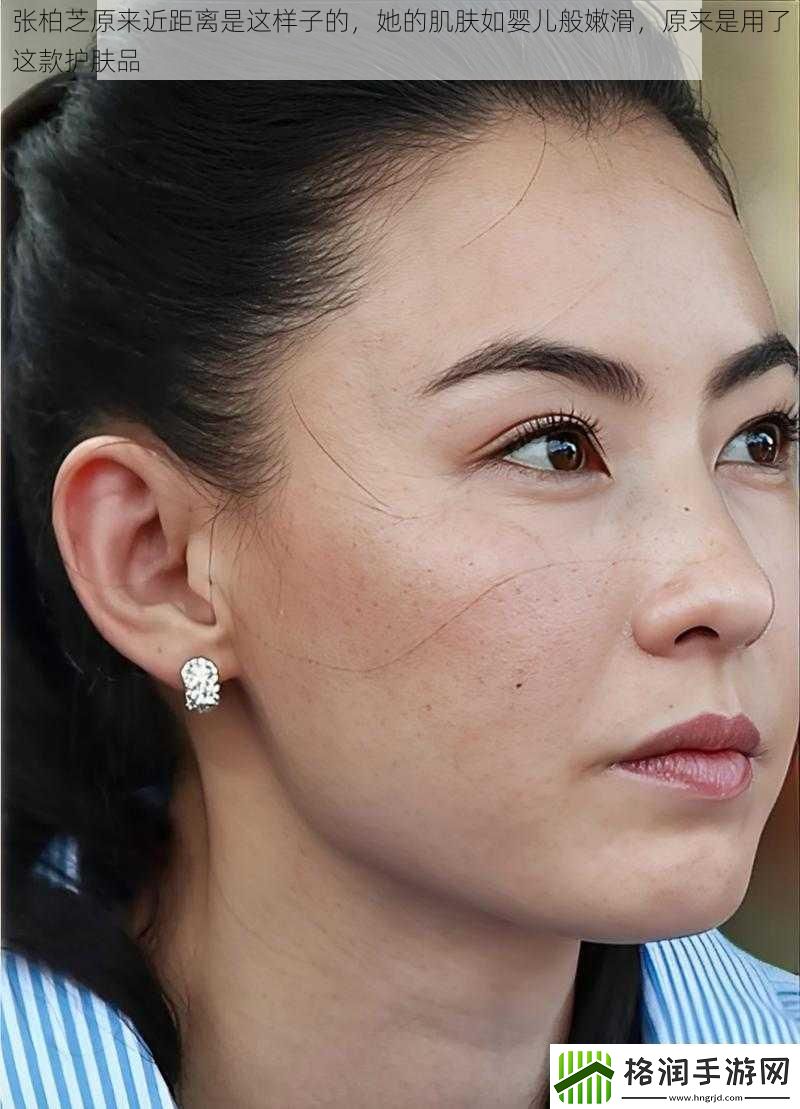 张柏芝原来近距离是这样子的她的肌肤如婴儿般嫩滑原来是用了这款护肤品