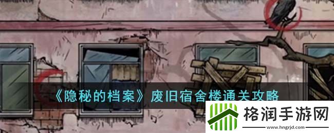 隐秘的档案废旧宿舍楼通关攻略
