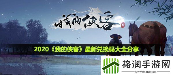 我的侠客最新兑换码有哪些最新兑换码大全分享2020