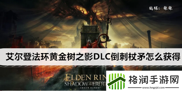 艾尔登法环黄金树之影DLC倒刺杖矛怎么获得