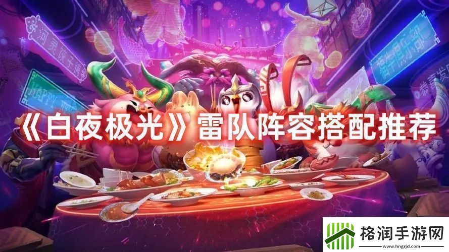 白夜极光雷队阵容怎么搭配