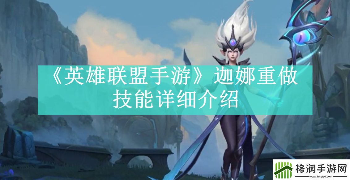 英雄联盟手游迦娜重做技能是什么英雄联盟手游迦娜重做技能效果是什么