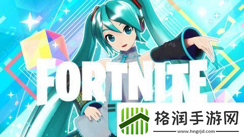 初音未来等V家歌手将登陆堡垒之夜音乐节献唱