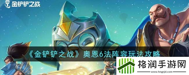 金铲铲之战奥恩6法阵容玩法攻略