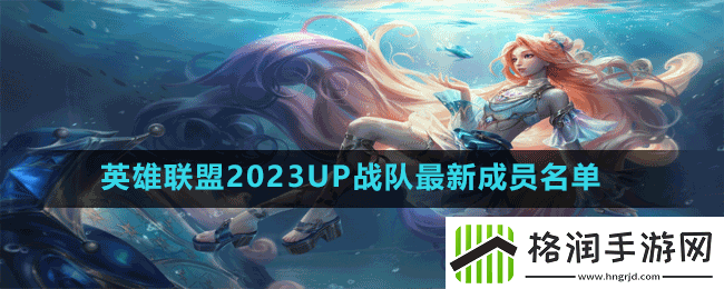 英雄联盟2023UP战队成员有谁