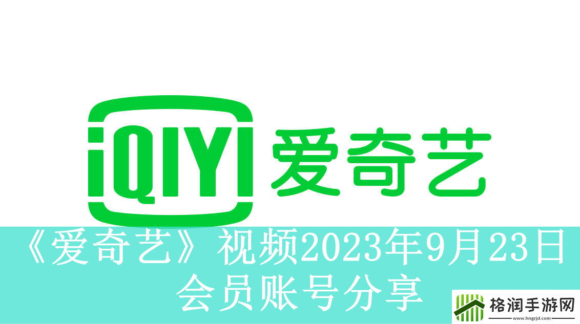 爱奇艺视频9月23日会员账号分享爱奇艺视频2023年9月23日共享会员账号