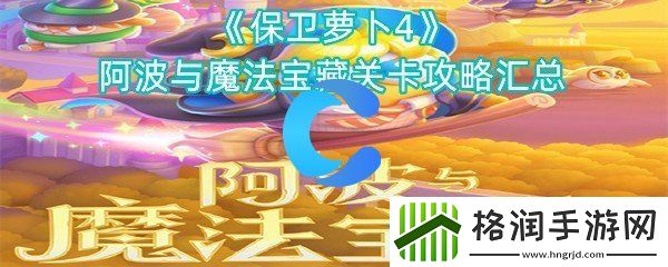 保卫萝卜4阿波与魔法宝藏关卡攻略大全汇总