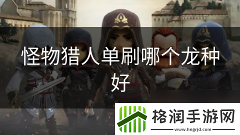 怪物猎人单刷哪个龙种好