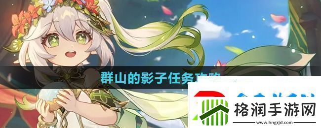 原神5.0群山的影子任务怎么做群山的影子任务攻略