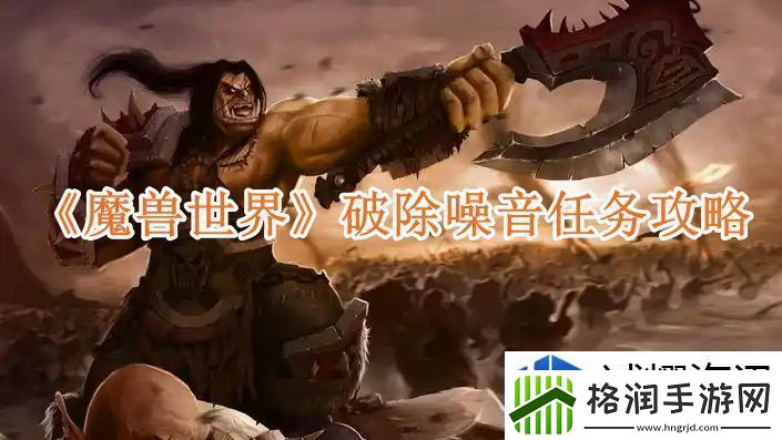 魔兽世界破除噪音任务攻略