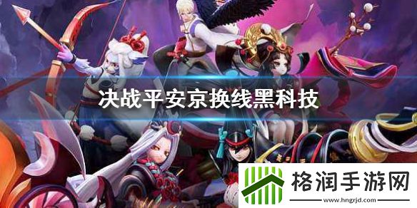 决战平安京黑科技换线上分