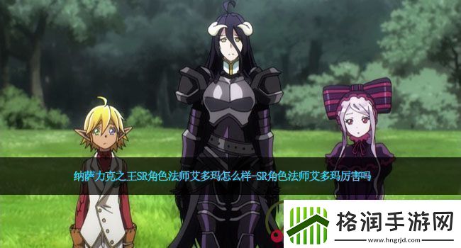 纳萨力克之王SR角色法师艾多玛怎么样SR角色法师艾多玛厉害吗