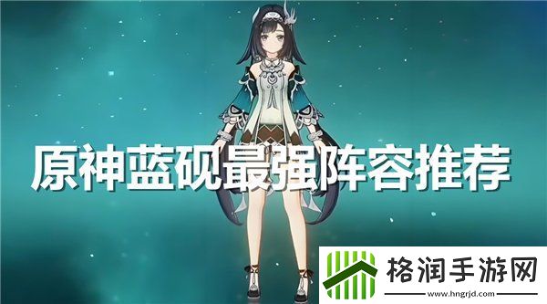 原神蓝砚最强阵容推荐