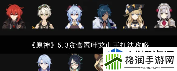 原神5.3贪食匿叶龙山王怎么打