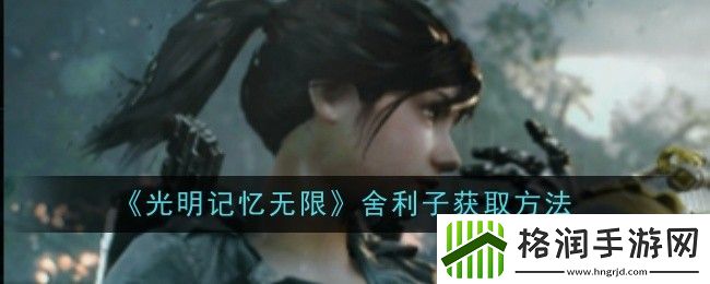 光明记忆无限舍利子获取方法