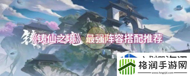 铸仙之境最强阵容怎么搭配