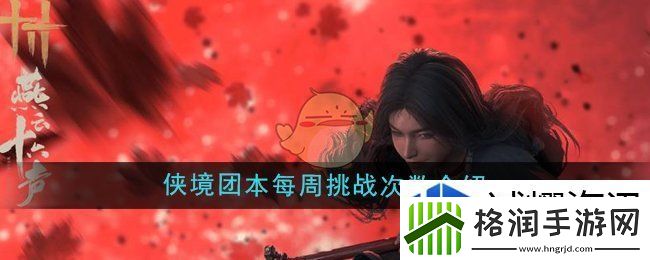 燕云十六声侠境团本每周可挑战几次