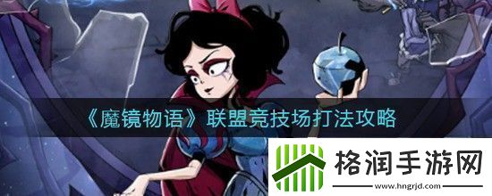 魔镜物语联盟竞技场怎么玩联盟竞技场游戏攻略