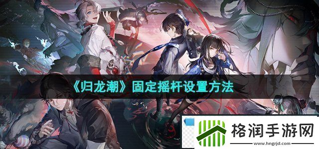 归龙潮固定摇杆怎么设置
