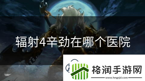 辐射4辛劲在哪个医院