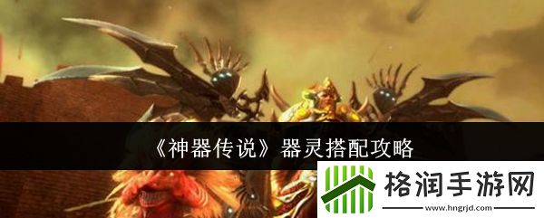 神器传说器灵搭配攻略